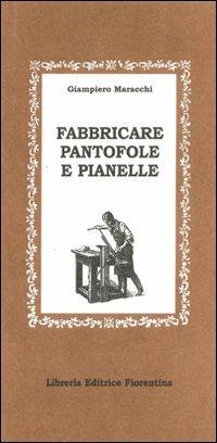 Fabbricare pantofole e pianelle - Giampiero Maracchi - Libro Libreria Editrice Fiorentina 2000, Gli scudi | Libraccio.it