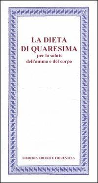 La Dieta di Quaresima. Per la salute dell'anima e del corpo  - Libro Libreria Editrice Fiorentina 2006, Mezzo scudo | Libraccio.it