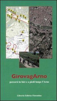 Girovagarno. Percorsi in bici e a piedi lungo l'Arno - Daniela Angelini, Leonardo Ermini, Beatrice Fontani - Libro Libreria Editrice Fiorentina 1970, Storie e stampe locali | Libraccio.it
