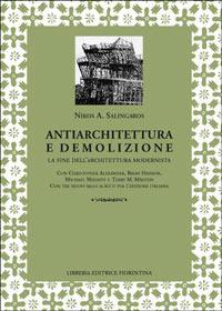 Antiarchitettura e demolizione. La fine dell'architettura modernista - Nikos A. Salingaros - Libro Libreria Editrice Fiorentina 2000, Architettura | Libraccio.it