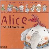 Alice l'elefantina. Ediz. illustrata - Vicky Egan, Daniela De Luca - Libro Brio Libri 2006, I miei amici animali | Libraccio.it