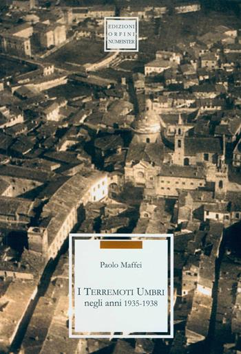 I terremoti umbri negli anni 1935-1938 - Paolo Maffei - Libro Ass. Orfini-Numeister 2009, Documenti | Libraccio.it