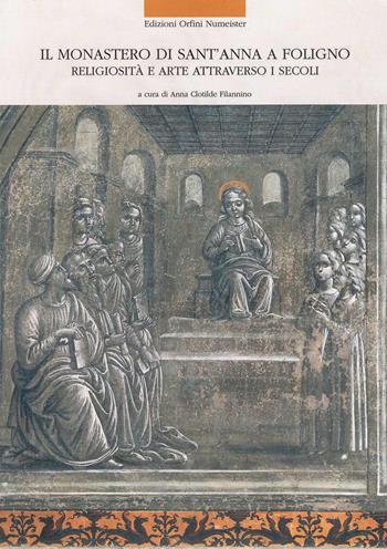 Il monastero di Sant'Anna a Foligno. Religiosità e arte attraverso i secoli  - Libro Ass. Orfini-Numeister 2010, Arte | Libraccio.it