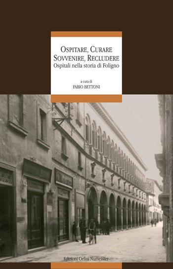 Ospitare, curare, sovvenire, recludere. Ospitali nella storia di Foligno  - Libro Ass. Orfini-Numeister 2011, Spazi momenti culture | Libraccio.it