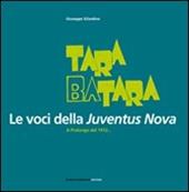 Tara batara. Le voci della Juventus Nova. A Pralungo dal 1912...