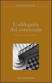 Obliquità del sottoscala - Domenico Calvelli - Libro Eventi & Progetti Editore 2009 | Libraccio.it