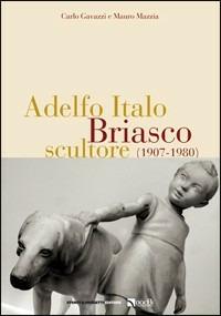 Adelfo Italo Briasco, scultore (1907-1980) - Carlo Gavazzi, Mauro Mazzia - Libro Eventi & Progetti Editore 2009 | Libraccio.it