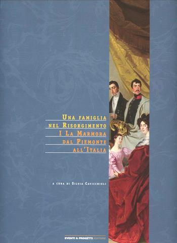 Una famiglia nel Risorgimento. I La Marmora del Piemonte all'Italia - Silvia Cavicchioli - Libro Eventi & Progetti Editore 2011 | Libraccio.it