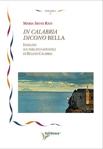 In Calabria dicono bella. Indagini sul parlato giovanile di Reggio Calabria - Maria Silvia Rati - Libro Società Editrice Romana 2014, Stiledia | Libraccio.it