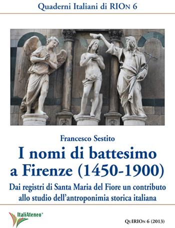 I nomi di battesimo a Firenze (1450-1900). Dai registri di Santa Maria del Fiore un contributo allo studio dell'antroponimia storica italiana - Francesco Sestito - Libro Società Editrice Romana 2014, Quaderni italiani di RIOn | Libraccio.it