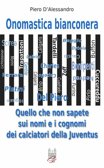 Onomastica bianconera. Quello che non sapete sui nomi e i cognomi dei calciatori della Juventus - Piero D'Alessandro - Libro Società Editrice Romana 2017 | Libraccio.it