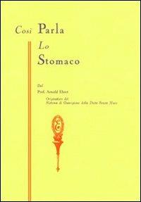 Così parla lo stomaco. Il centro germinativo di tutte le malattie. «La tragedia della nutrizione umana» - Arnold Ehret - Libro Consulenze Gioviali.it 2009, Salute e spiritualità | Libraccio.it