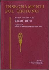 Insegnamenti sul digiuno. Raccolta di scritti inediti del prof. Arnold Ehret organizzatore del sistema di guarigione della dieta senza muco