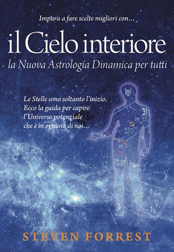 Il Cielo interiore. La nuova astrologia dinamica per tutti. Le stelle sono soltanto l'inizio. Ecco la guida per capire l'universo potenziale che è in ognuno di noi... - Steven Forrest - Libro Consulenze Gioviali.it 2019 | Libraccio.it