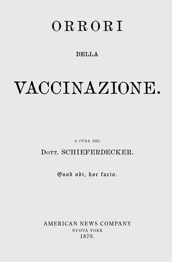 «Orrori della vaccinazione». Il dibattito vaccini sì, vaccini no, vaccini boh, non è cosa di oggi. Ecco che cosa ne pensavano nel 1870. - Schieferdecker - Libro Consulenze Gioviali.it 2019 | Libraccio.it