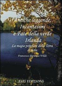 Antiche leggende, incantesimi e fate della verde Irlanda - Francesca Speranza Wilde - Libro Elfi 2005 | Libraccio.it