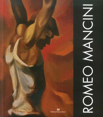 Romeo Mancini. Catalogo della mostra  - Libro Fabrizio Fabbri Editore 2019 | Libraccio.it
