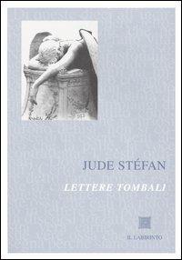 Lettere tombali - Jude Stéfan - Libro Il Labirinto 2005, Arsenale | Libraccio.it