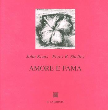 Amore e fama. Testo inglese a fronte - John Keats, Percy Bysshe Shelley - Libro Il Labirinto 2006, Grandi tarsie | Libraccio.it