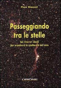 Passeggiando tra le stelle. Sei itinerari ideali per ammirare lo spettacolo del cielo - Piero Bianucci - Libro Sirio (Milano) 2004 | Libraccio.it