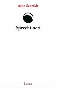 Specchi neri - Arno Schmidt - Libro Lavieri 2009, Arno | Libraccio.it