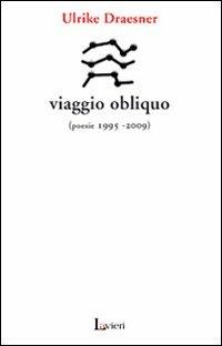 Viaggio obliquo (poesie 1995- 2009) - Ulrike Draesner - Libro Lavieri 2010, Arno | Libraccio.it
