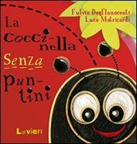 Coccinella senza puntini. Ediz. illustrata - Fulvia Degl'Innocenti, Luca Matricardi - Libro Lavieri 2010, I gattini | Libraccio.it