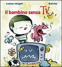 Il bambino senza Tv - Luana Vergari, Galvão - Libro Lavieri 2011 | Libraccio.it