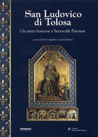 San Ludovico di Tolosa. Un santo francese a Serravalle Pistoiese - Perla Cappellini - Libro Settegiorni Editore 2006, Arte storia territorio | Libraccio.it