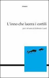 L'inno che lacera i cortili. Per i 60 anni di Roberto Carifi  - Libro Settegiorni Editore 2008, Scritti | Libraccio.it