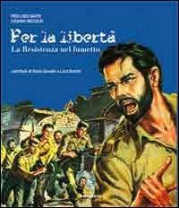 Per la libertà. La Resistenza nel fumetto - Pier Luigi Gaspa, Luciano Niccolai - Libro Settegiorni Editore 2009 | Libraccio.it