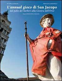 L' annual gioco di san Jacopo. Dal Palio dei barberi alla giostra dell'orso - Iacopo Cassigoli, Francesca Rafanelli - Libro Settegiorni Editore 2009, Arte storia territorio | Libraccio.it