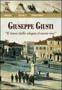 Giuseppe Giusti. «E trassi dallo sdegno il mesto riso» - Luigi Angeli, Emanuel Carfora, Giampiero Giampieri - Libro Settegiorni Editore 2010 | Libraccio.it