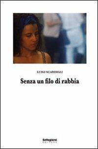 Senza un filo di rabbia - Luigi Scardigli - Libro Settegiorni Editore 2010 | Libraccio.it