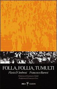 Folla, follia, tumulti. Psicodinamica dell'individuo nella massa - Flavio D'Ambrosi, Francesco Barresi - Libro Iris 4 2005, Intelligentia | Libraccio.it