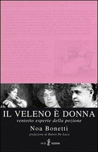 Il veleno è donna. Ventotto esperte della pozione - Noa Bonetti - Libro Iris 4 2008, Intelligentia | Libraccio.it