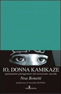 Io, donna kamikaze. Quarantatré protagoniste del terrorismo suicida - Noa Bonetti - Libro Iris 4 2005, Intelligentia | Libraccio.it