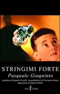 Stringimi forte - Pasquale Giaquinto - Libro Iris 4 2011, Arcanum | Libraccio.it