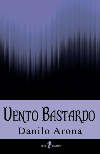 Vento bastardo - Danilo Arona - Libro Iris 4 2012, Deima | Libraccio.it