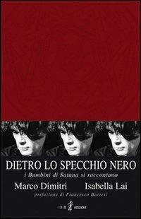 Dietro lo specchio nero. I bambini di Satana si raccontano - Marco Dimitri, Isabella Lai - Libro Iris 4 2005, Intelligentia | Libraccio.it