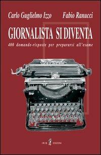 Giornalista si diventa. 400 domande-risposte per superare l'esame - Carlo Guglielmo, Fabio Ranucci - Libro Iris 4 2005, Pout-pourri | Libraccio.it