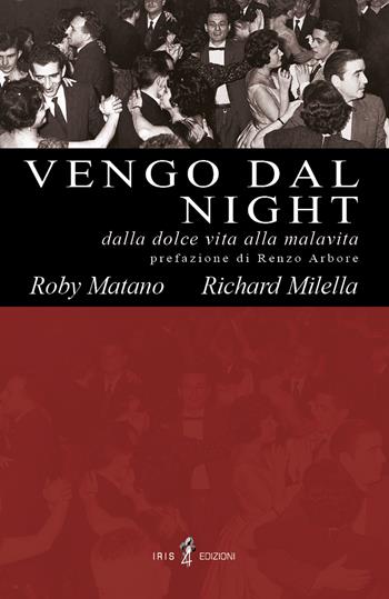 Vengo dal night. Dalla dolce vita alla malavita - Roby Matano, Richard Milella - Libro Iris 4 2020, Frammenti | Libraccio.it
