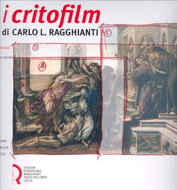 I critofilm di Carlo L. Ragghianti. Tutte le sceneggiature  - Libro Fondazione Centro Ragghianti 2006 | Libraccio.it