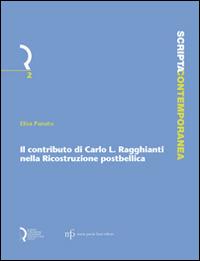 Il contributo di Carlo L. Ragghianti nella ricostruzione post-bellica - Elisa Panato - Libro Fondazione Centro Ragghianti 2013, Scripta contemporanea | Libraccio.it