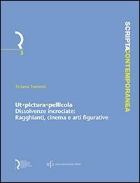 Ut pictura pellicola. Dissolvenze incrociate. Ragghianti, cinema e arti figurative - Tiziana Tommei - Libro Fondazione Centro Ragghianti 2014, Scripta contemporanea | Libraccio.it