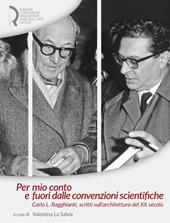 Per mio conto e fuori dalle convenzioni scientifiche. Carlo L. Ragghianti, scritti sull'architettura del XX secolo