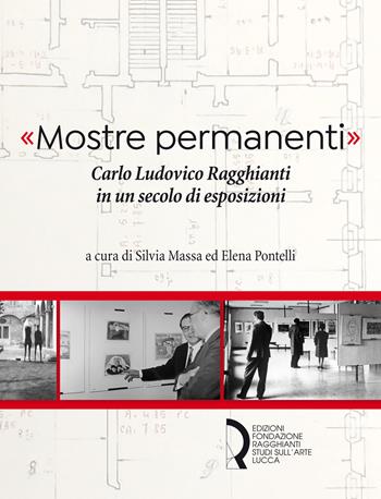 «Mostre permanenti». Carlo Ludovico Ragghianti in un secolo di esposizioni  - Libro Fondazione Centro Ragghianti 2019 | Libraccio.it