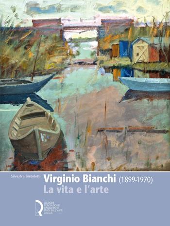 Virginio Bianchi (1899-1970). La vita e l'arte - Silvestra Bietoletti - Libro Fondazione Centro Ragghianti 2019 | Libraccio.it