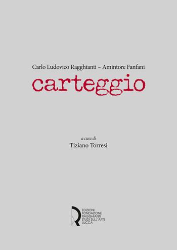 Carteggio - Carlo Ludovico Ragghianti, Amintore Fanfani - Libro Fondazione Centro Ragghianti 2022 | Libraccio.it