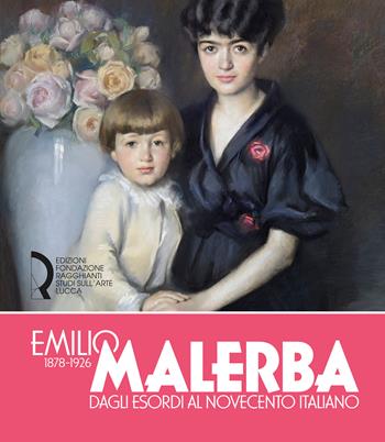 Emilio Malerba (1878-1926). Dagli esordi al Novecento italiano  - Libro Fondazione Centro Ragghianti 2026 | Libraccio.it